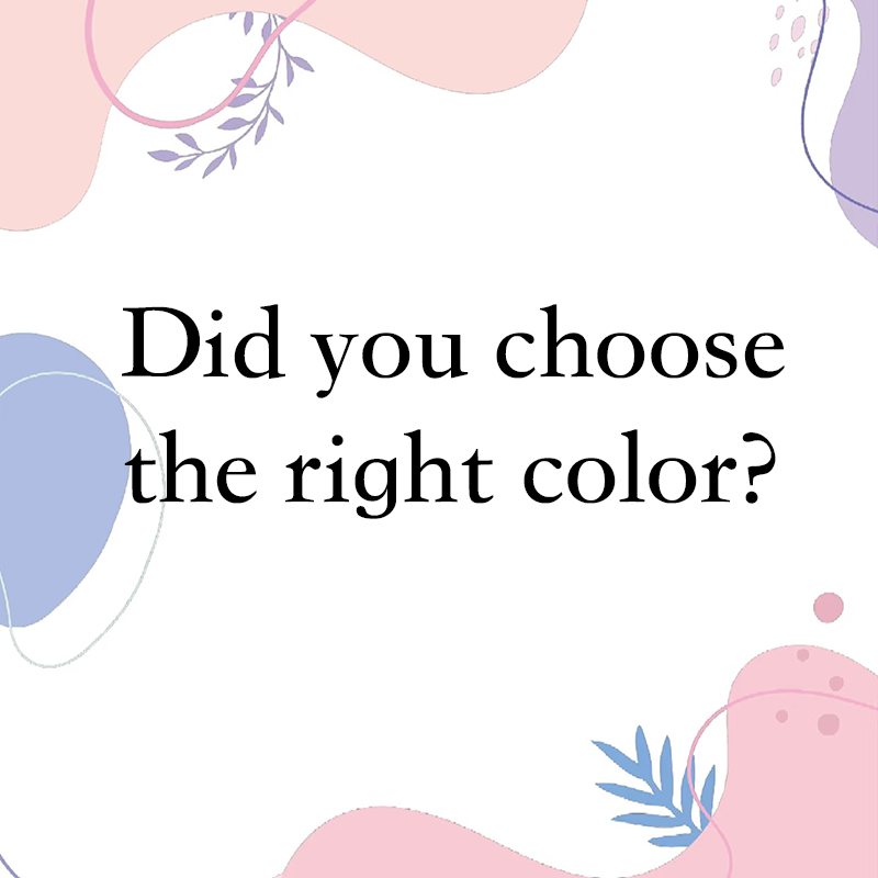 Did you choose the right color?